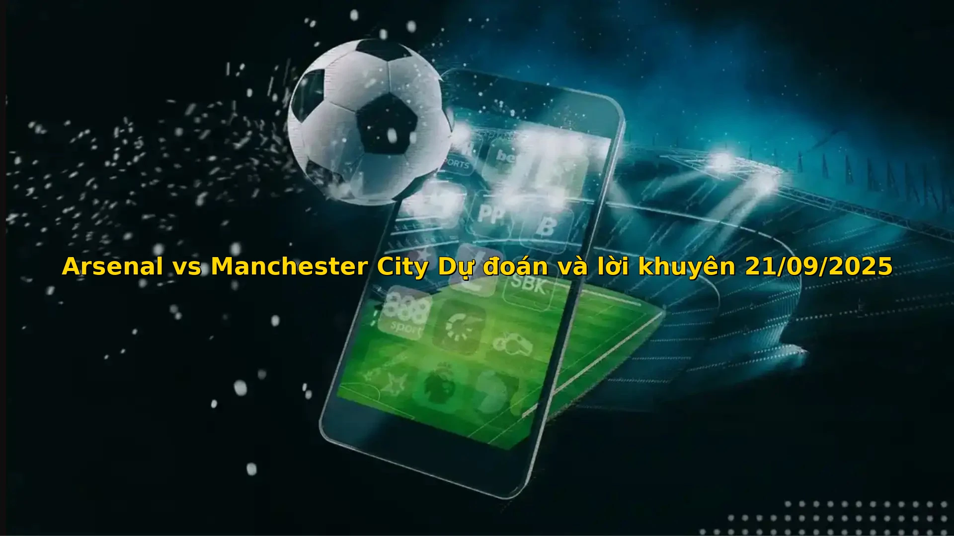 Arsenal vs Manchester City Dự đoán và lời khuyên 21/09/2025